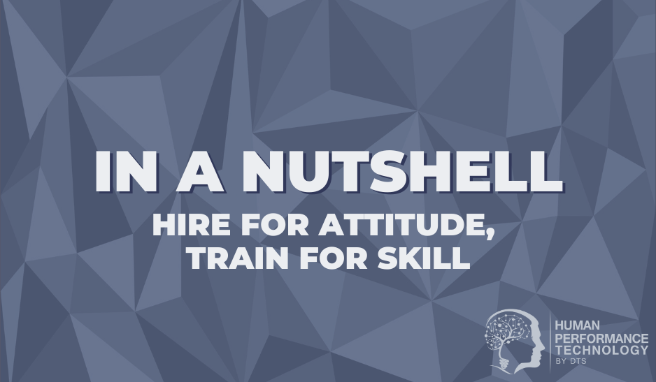 In a Nutshell Hire for Attitude, Train for Skill